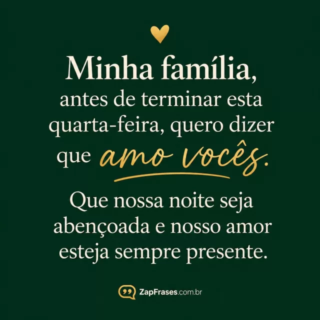 Verde-profundo liso, pequeno coração dourado no alto.. Arte com a mensagem: Minha família, antes de terminar esta quarta-feira, quero dizer que amo vocês. Que nossa noite seja abençoada e nosso amor esteja sempre presente.