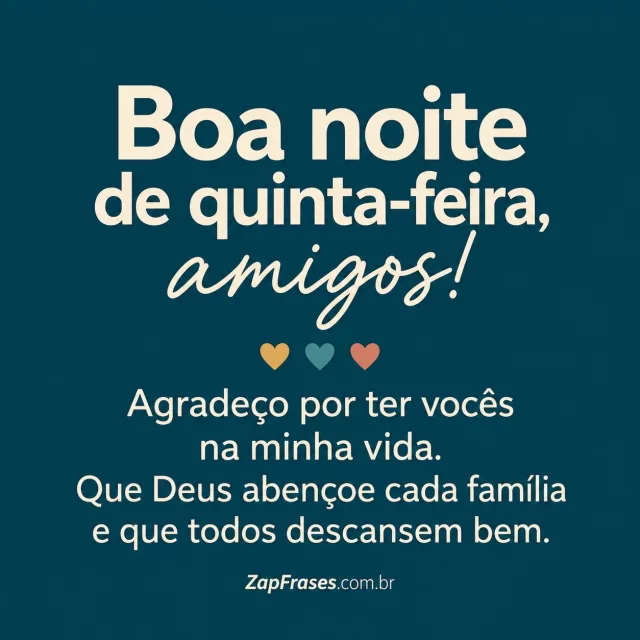 Fundo azul-petróleo uniforme, três pequenos corações em cores discretas.. Arte com a mensagem: Boa noite de quinta-feira, amigos! Agradeço por ter vocês na minha vida. Que Deus abençoe cada família e que todos descansem bem.