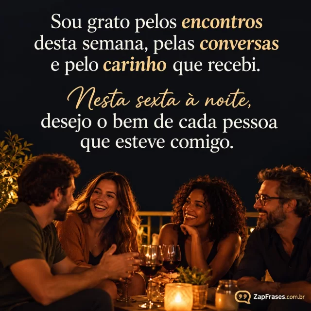 Amigos adultos conversando numa varanda à noite, enquadrados na base.. Arte com a mensagem: Sou grato pelos encontros desta semana, pelas conversas e pelo carinho que recebi. Nesta sexta à noite, desejo o bem de cada pessoa que esteve comigo.