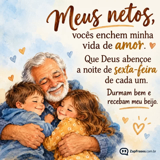 Avô com dois netos num abraço, pequena cena afetiva inferior.. Arte com a mensagem: Meus netos, vocês enchem minha vida de amor. Que Deus abençoe a noite de sexta-feira de cada um. Durmam bem e recebam meu beijo.