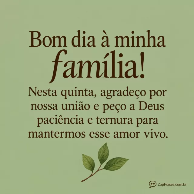 Três folhas conectadas em um pequeno ramo, fundo verde sálvia.. Arte com a mensagem: Bom dia à minha família! Nesta quinta, agradeço por nossa união e peço a Deus paciência e ternura para mantermos esse amor vivo.