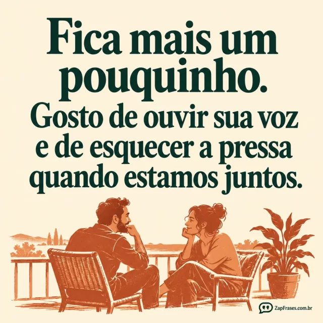 Serigrafia terracota de casal adulto conversando em cadeiras numa varanda; mensagem verde em fundo creme.. Arte com a mensagem: Fica mais um pouquinho. Gosto de ouvir sua voz e de esquecer a pressa quando estamos juntos.