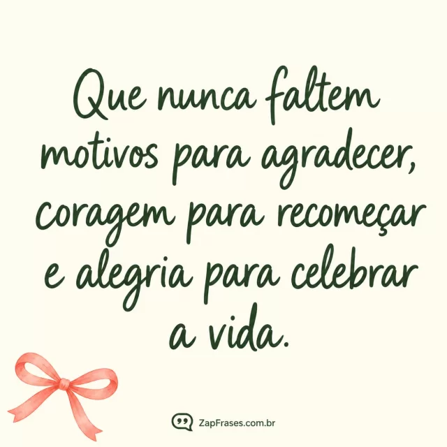 Letra manual verde sobre marfim com pequeno laço coral em aquarela. Arte com a mensagem: Que nunca faltem motivos para agradecer, coragem para recomeçar e alegria para celebrar a vida.