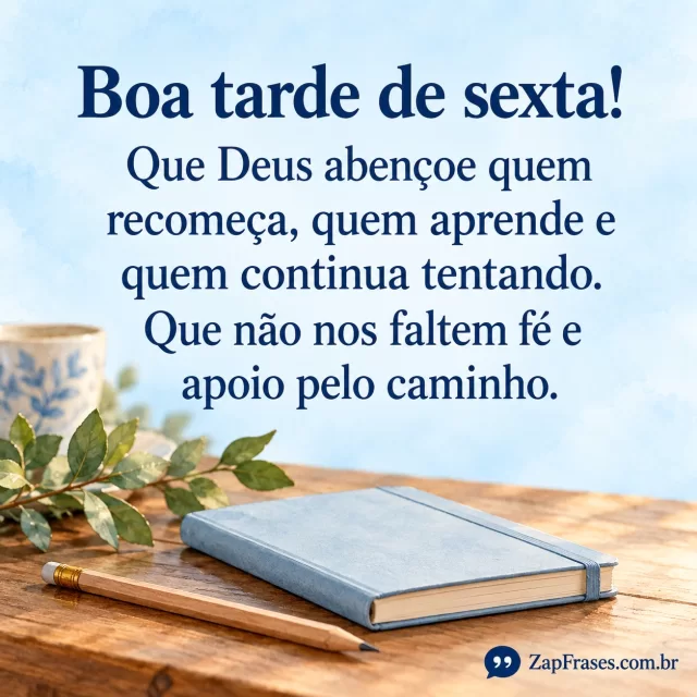 Caderno azul fechado e lápis em aquarela na base, serifa azul em fundo claro. Recomeça, abençoe e fé corretos, sem escrita adicional no caderno.. Arte com a mensagem: Boa tarde de sexta! Que Deus abençoe quem recomeça, quem aprende e quem continua tentando. Que não nos faltem fé e apoio pelo caminho.
